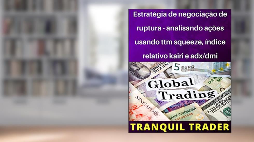 Estratégia de negociação de ruptura - analisando ações usando ttm squeeze, índice relativo kairi e adx/dmi, do autor TRANQUIL TRADER