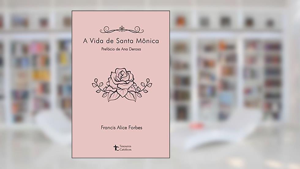 A vida de Santa Mônica, do autor Francis Alice Forbes