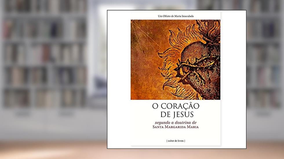 O Coração de Jesus - Segundo a Doutrina de Santa Margarida Maria, do autor Cultor de Livros