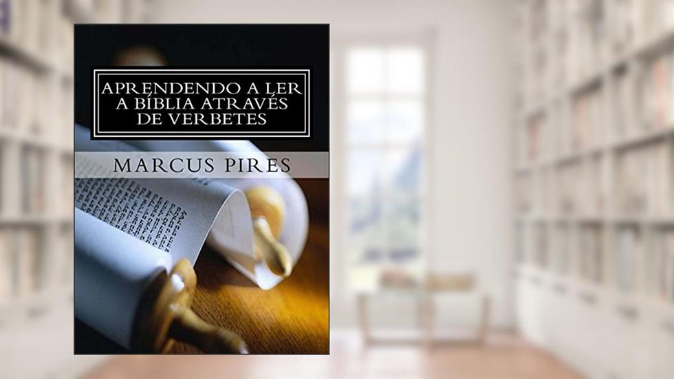 Aprendendo a Ler a Bíblia Através de Verbetes, do autor Marcus Pires