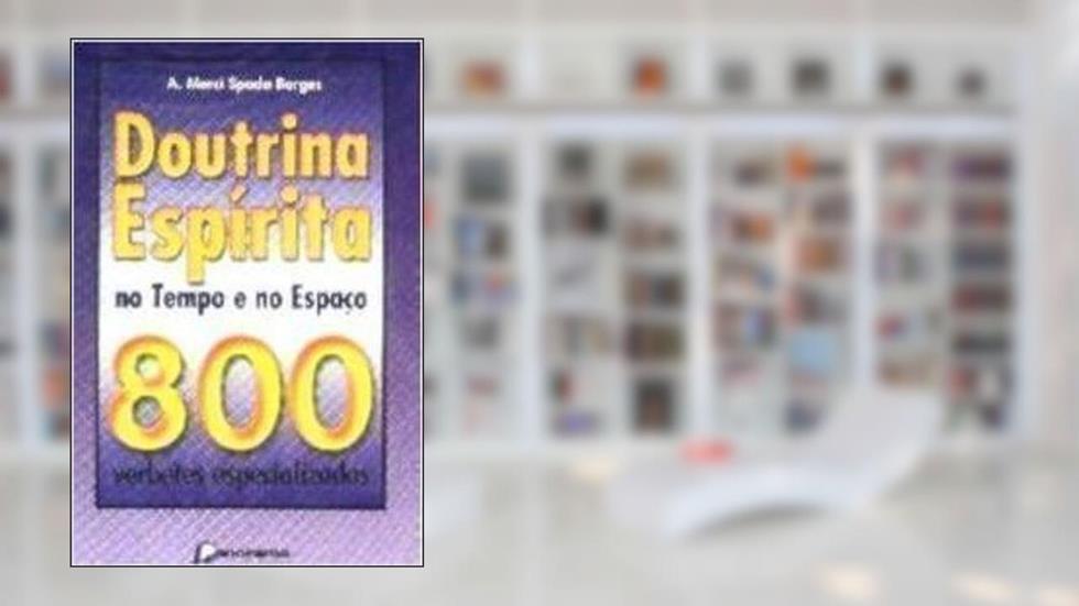 Doutrina Espírita No Tempo E No Espaço:800 Verbetes Especializados, do autor A. Merci Spada Borges