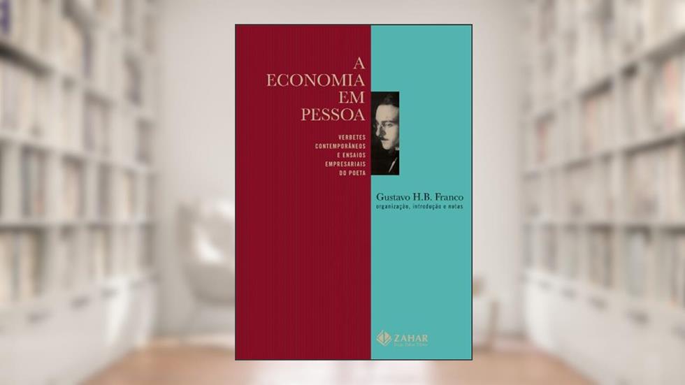 A economia em Pessoa: Verbetes contemporâneos e ensaios empresariais do poeta, do autor Gustavo H.B. Franco; Fernando Pessoa