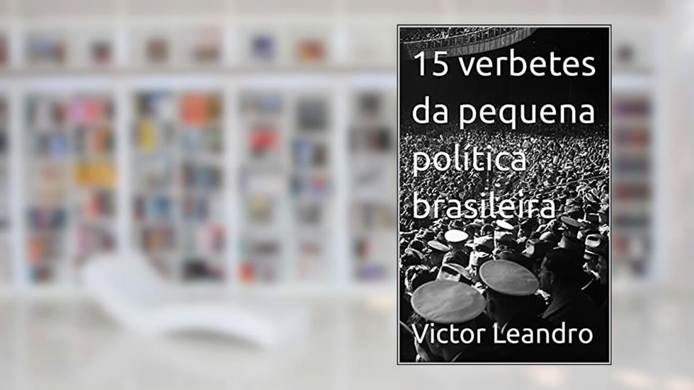 15 verbetes da pequena política brasileira, do autor Victor Leandro