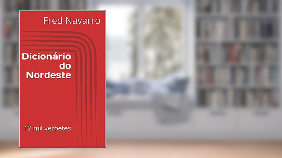 Dicionário do Nordeste: 12 mil verbetes, do autor Fred Navarro