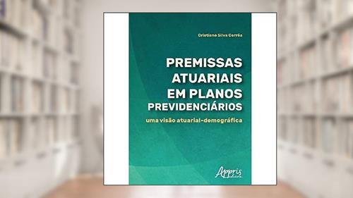 Capa de Premissas atuariais em planos previdenciários: uma visão atuarial-demográfica, do autor Cristiane Silva Corrêa