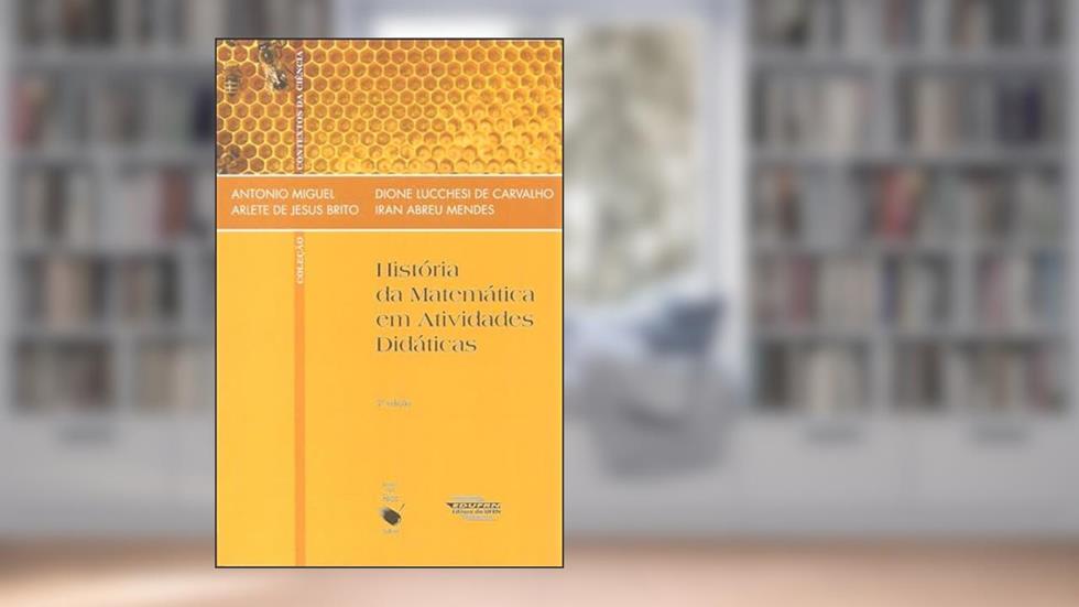 História da Matemática em Atividades Didáticas, do autor Antônio Miguel; Arlete de Jesus Brito; Dione Lucchesi de Carvalho; Iran Abreu Mendes
