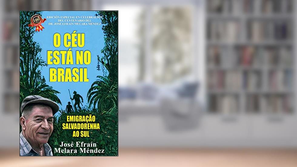 O CÉU ESTÁ NO BRASIL: IMIGRAÇÃO SALVADORENHA AO SUL, do autor José Efrain Melara Mendez