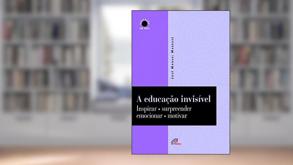 A educação invisível: Inspirar, surpreender, emocionar, motivar, do autor José Manuel Marrasé