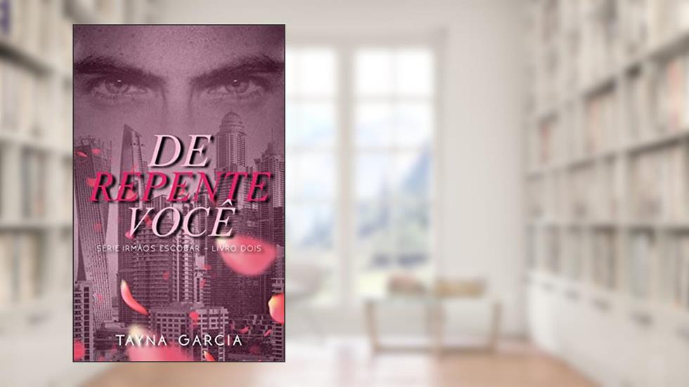 DE REPENTE VOCÊ: Série Irmãos Escobar, do autor Tayna Garcia