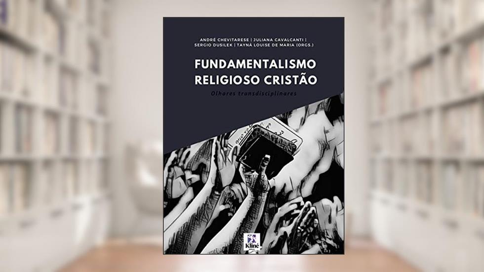 Fundamentalismo Religioso Cristão : Olhares Transdisciplinares, do autor André Leonardo Chevitarese; Juliana Cavalcanti; Sérgio Dusilek; Tayná Louise de Maria