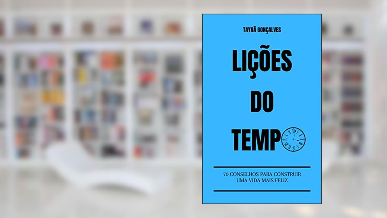 Lições do Tempo: 70 conselhos para construir uma vida mais feliz, do autor Taynã Gonçalves