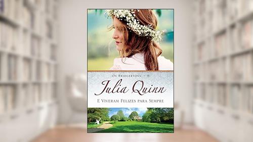 E viveram felizes para sempre (Os Bridgertons - Livro 9): O livro de Violet, a mãe dos irmãos Bridgertons, e o segundo epílogo dos livros da série, do autor Julia Quinn