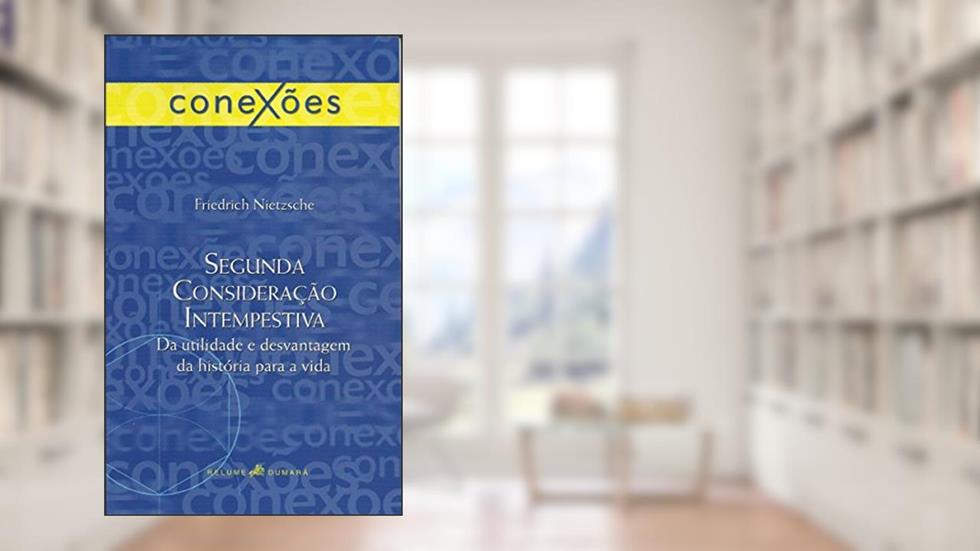 Segunda consideração intempestiva: Da utilidade e desvantagem da história para a vida (Conexões), do autor Friedrich Nietzsche