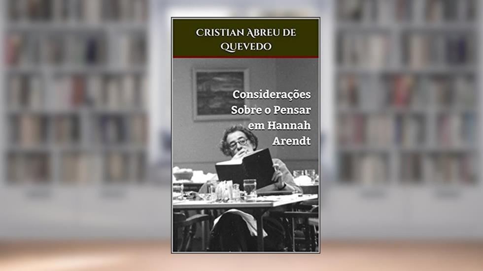 Considerações Sobre o Pensar em Hannah Arendt, do autor Cristian Abreu de Quevedo