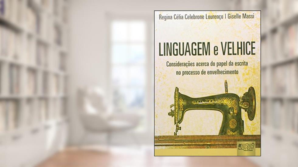 Linguagem e Velhice - Considerações acerca do papel da escrita no processo de envelhecimento, do autor Regina Célia Celebrone Lourenço; Giselle Massi