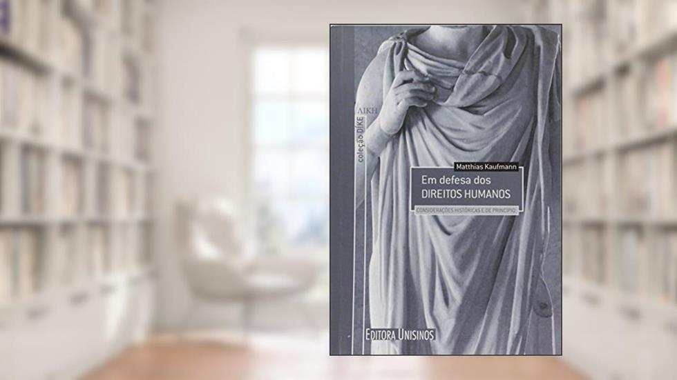 Em Defesa dos Direitos Humanos. Considerações Históricas e de Princípio - Coleção Díke, do autor Matthias Kaufmann