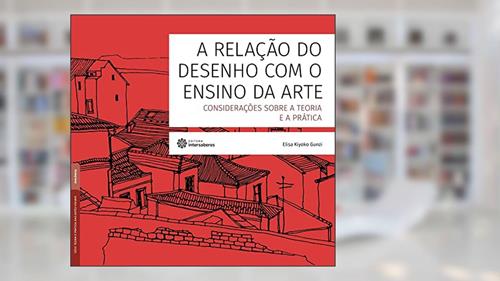 Capa de A relação do desenho com o ensino da arte:: considerações sobre a teoria e a prática, do autor Elisa Kiyoko Gunzi