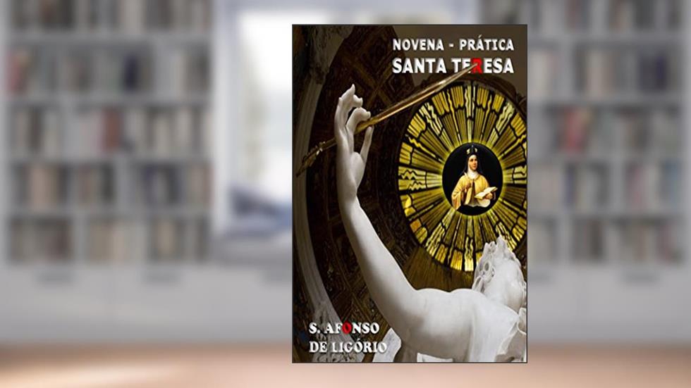 Considerações sobre as virtudes e méritos de Santa Teresa: Novena e Prática, do autor Santo Afonso Maria de Ligório