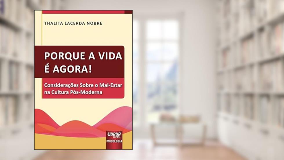 Porque a Vida é Agora! - Considerações Sobre o Mal-Estar na Cultura Pós-Moderna, do autor Thalita Lacerda Nobre