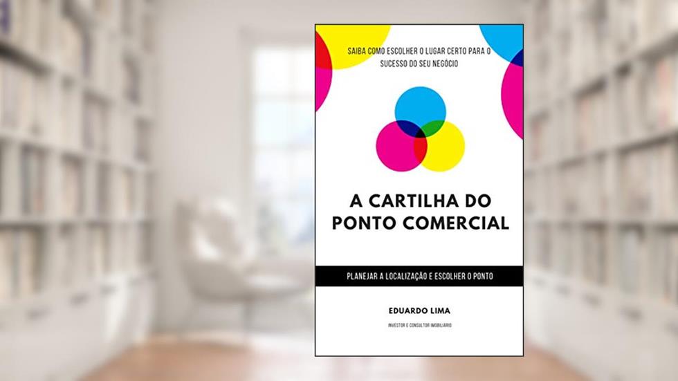 A CARTILHA DO PONTO COMERCIAL: Como escolher o lugar certo para o sucesso de seu negócio!, do autor Eduardo Lima