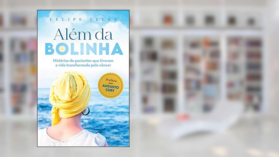 Além da Bolinha: Histórias de Pacientes que Tiveram a Vida Transformada Pelo Câncer, do autor Felipe Teles