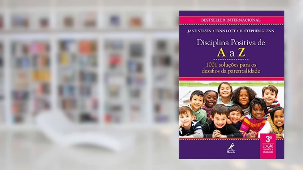 Disciplina Positiva de A a Z: 1001 soluções para os desafios da parentalidade, do autor Jane Nelsen; Lynn Lott; H. Stephen Glenn