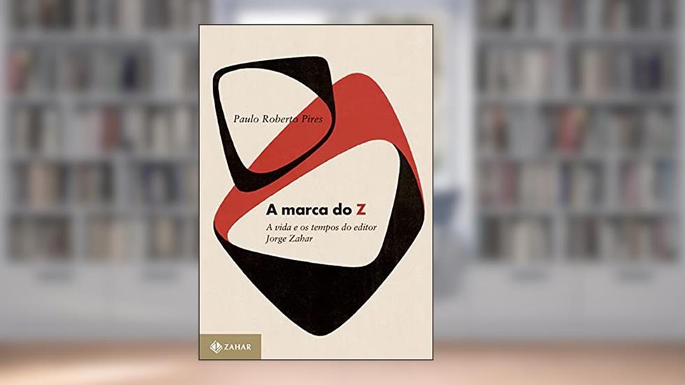 A Marca do Z: A vida e os tempos do editor Jorge Zahar, do autor Paulo Roberto Pires De Oliveira