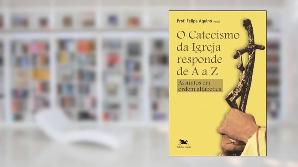 Catecismo da Igreja responde de A a Z: Assuntos em ordem alfabética, do autor Felipe Rinaldo Q. Aquino