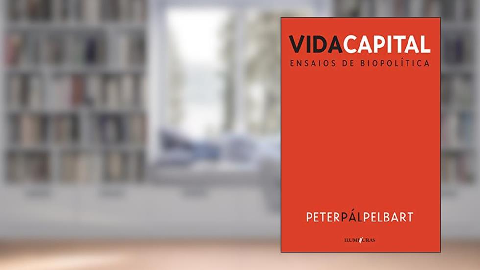 Vida capital: ensaios de biopolítica, do autor Peter Pál Pelbart
