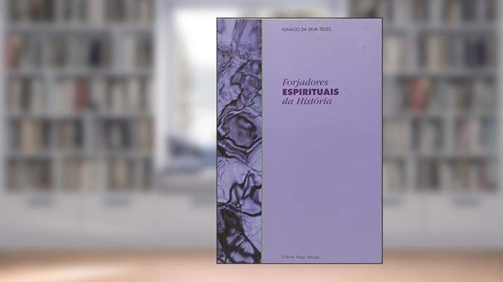Forjadores espirituais da história, do autor Ignacio da Silva Telles