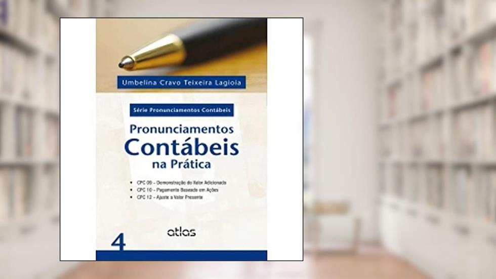 Pronunciamentos Contábeis Na Prática: Cpc 09, Cpc 10 E Cpc 12 - Vol. 4: CPC 09 - Demonstração do Valor Adicionado, CPC 10 - Pagamento Baseado em Ações, CPC 12 - Ajuste a Valor Presente: Volume 4, do autor Umbelina Cravo Teixeira Lagioia