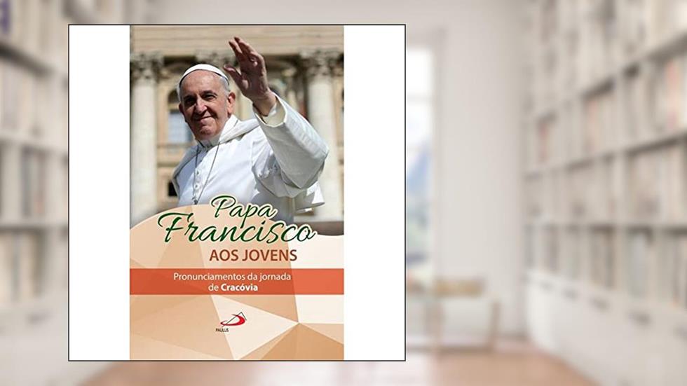 Papa Francisco aos Jovens: Pronunciamentos da Jornada de Cracóvia: Pronunciamentos da Jornada de Cracóvia, do autor Papa Francisco
