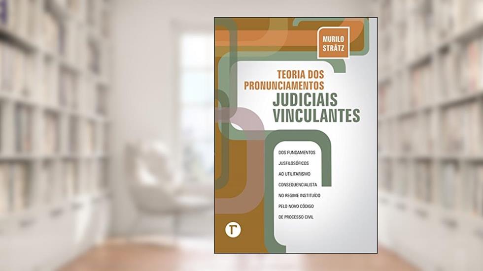 Teoria dos pronunciamentos judiciais vinculantes, do autor Murilo Strätz