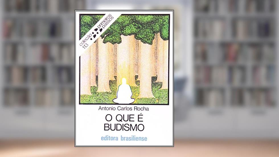 O Que É Budismo? - Volume 113. Coleção Primeiros Passos, do autor Antonio Carlos Rocha