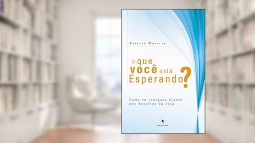Capa de O que Você Está Esperando? Como Se Reerguer Diante dos Desafios da Vida, do autor Kristen Moeller