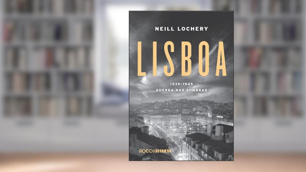 Lisboa: 1939-1945 - Guerra nas sombras, do autor Neill Lochery