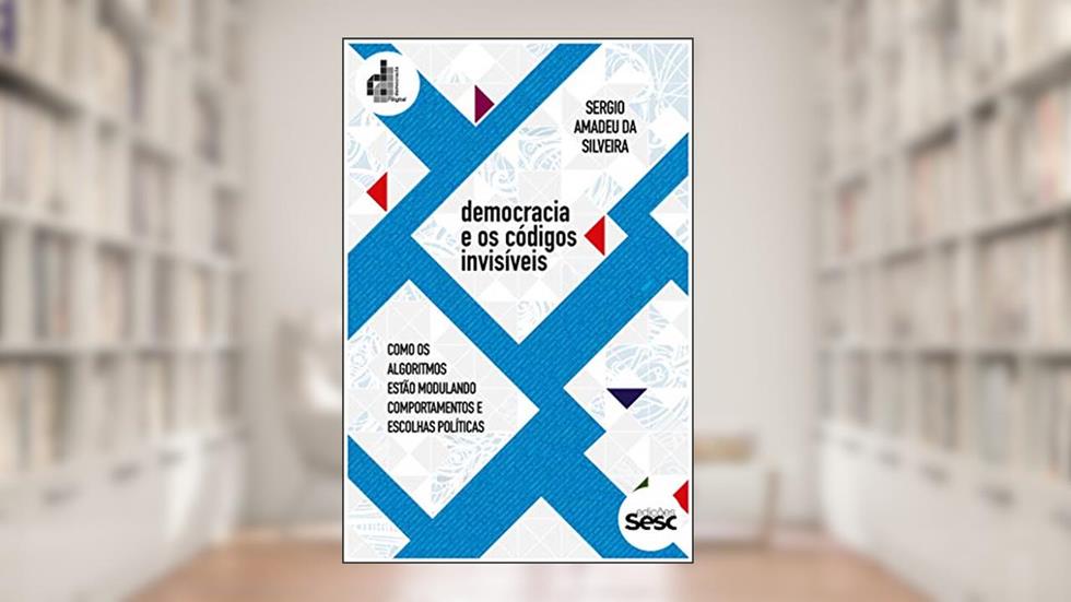 Democracia e os códigos invisíveis: como os algoritmos estão modulando comportamentos e escolhas políticas (Coleção Democracia Digital), do autor Sergio Amadeu da Silveira