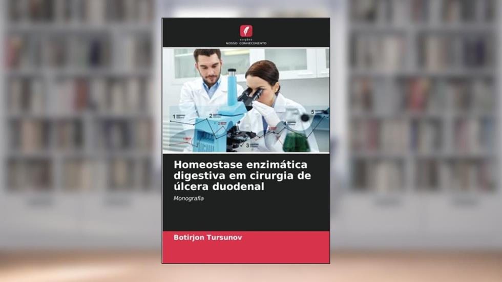 Homeostase enzimática digestiva em cirurgia de úlcera duodenal: Monografia, do autor Botirjon Tursunov; Fozoljon Nishanov
