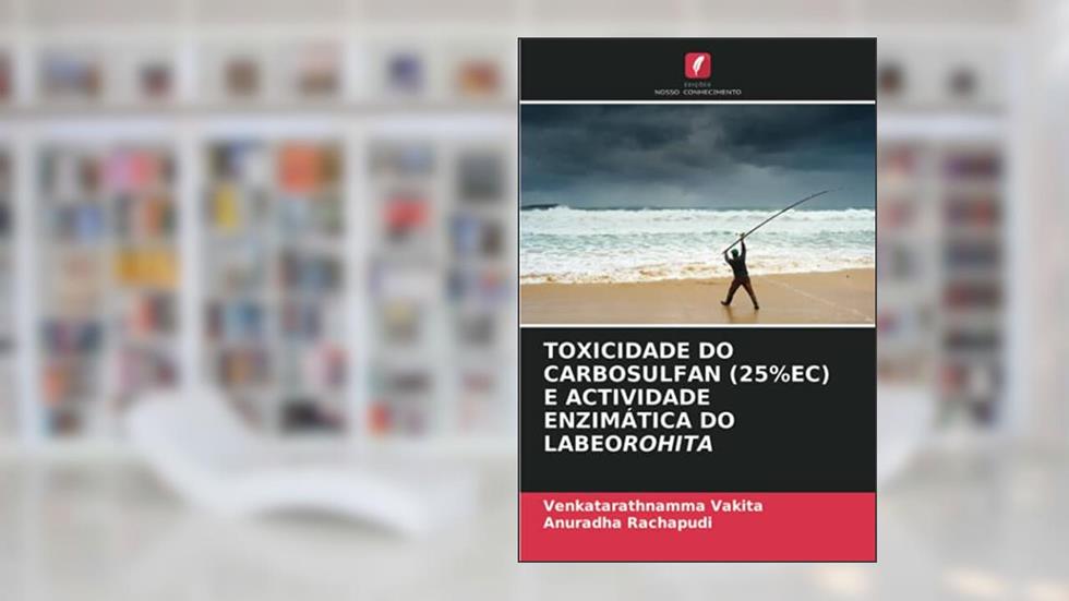 TOXICIDADE DO CARBOSULFAN (25%EC) E ACTIVIDADE ENZIMÁTICA DO LABEOROHITA, do autor Venkatarathnamma Vakita; Anuradha Rachapudi