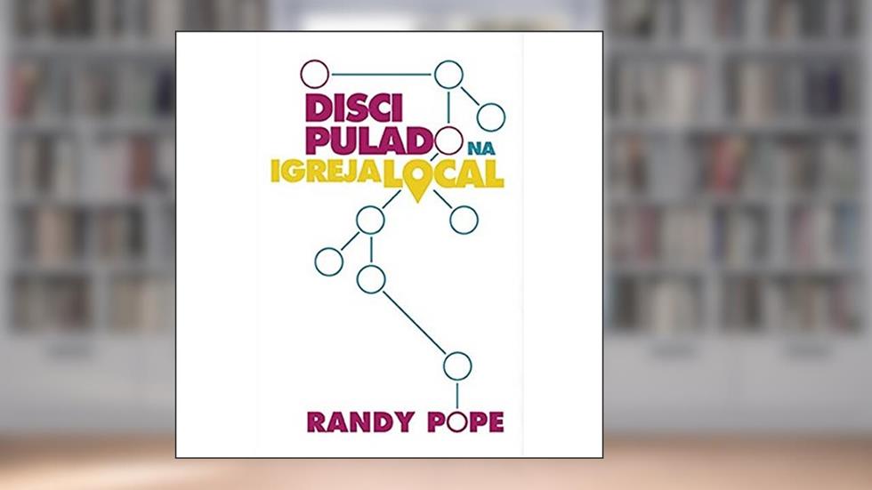 Discipulado na Igreja Local, O, do autor Randy Pope
