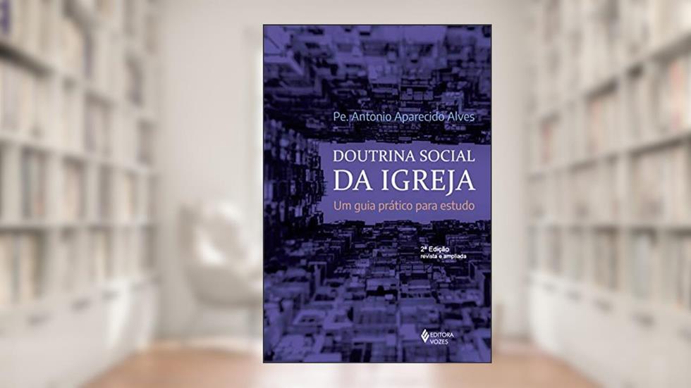 Doutrina social da Igreja: Um guia prático para estudo, do autor Pe. Antonio Aparecido Alves