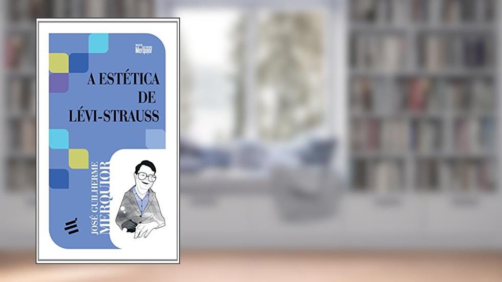 A Estética de Lévi-Strauss, do autor José Guilherme Merquior