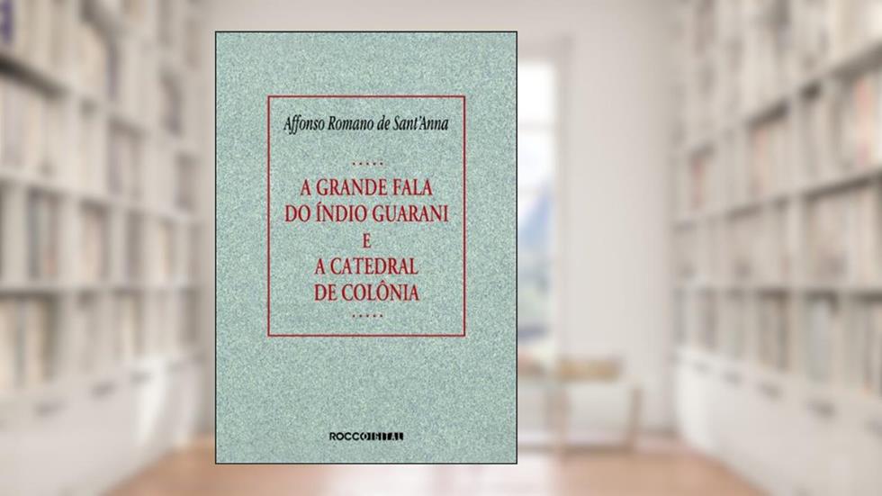 A grande fala do índio guarani e A catedral de colônia, do autor Affonso Romano de Sant'Anna