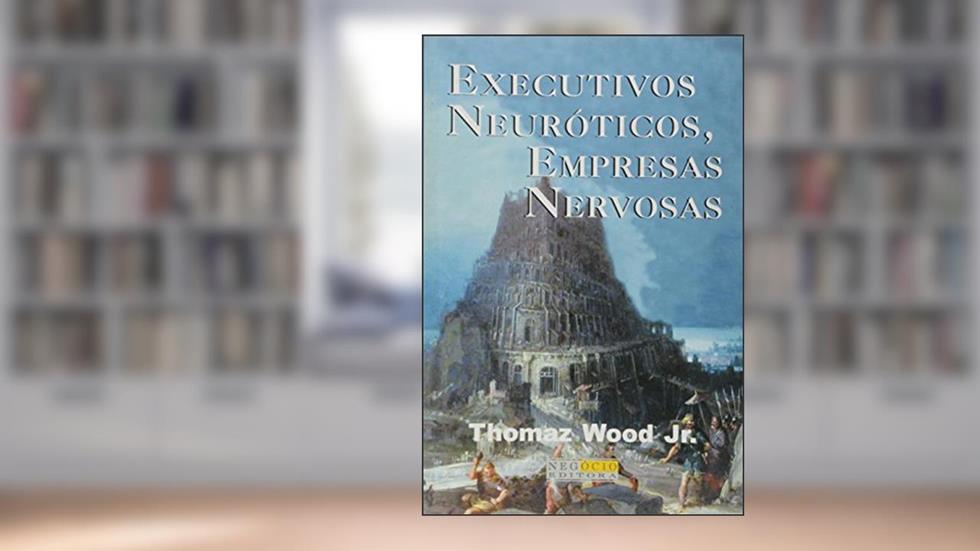 Executivos Neuróticos, Empresas Nervosa, do autor Wood Jr.