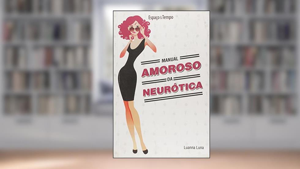 Manual Amoroso da Neurótica, do autor Luanna Luna