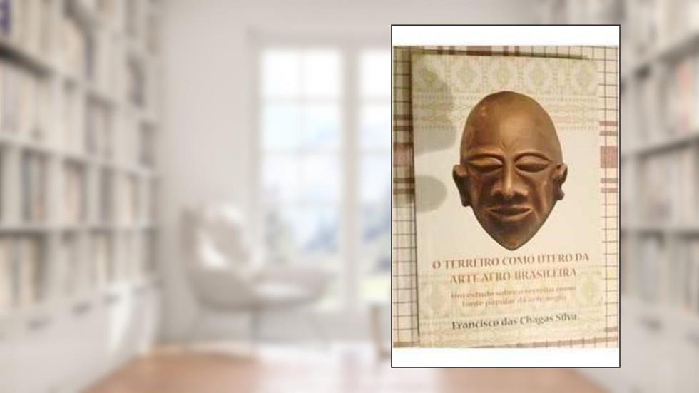 O Terreiro Como útero da Arte Afro-brasileira, do autor Francisco das Chagas SilvaFrancisco das Chaga