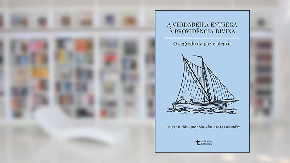 A verdadeira entrega à providência divina, do autor Pe. Jean B. Saint-Jure; São Cláudio de La Colombière