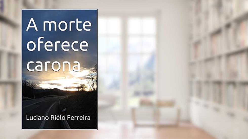 A morte oferece carona, do autor Luciano Riélo Ferreira