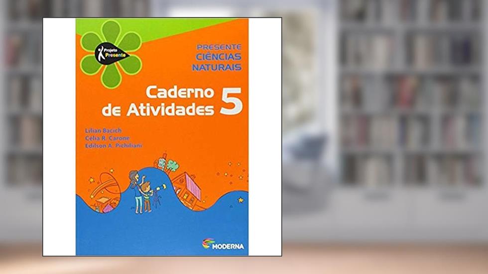 Presente. Ciências Naturais 5. Caderno de Atividades, do autor Lilian Bacich; Célia R. Carone; Edilson A. Pichiliani