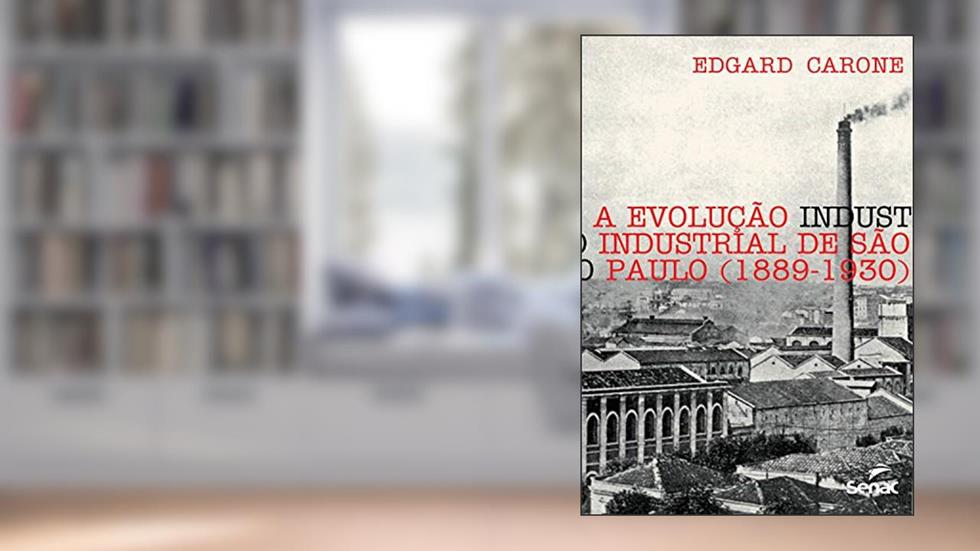 A evolução industrial de São Paulo (1889-1930), do autor Edgard Carone
